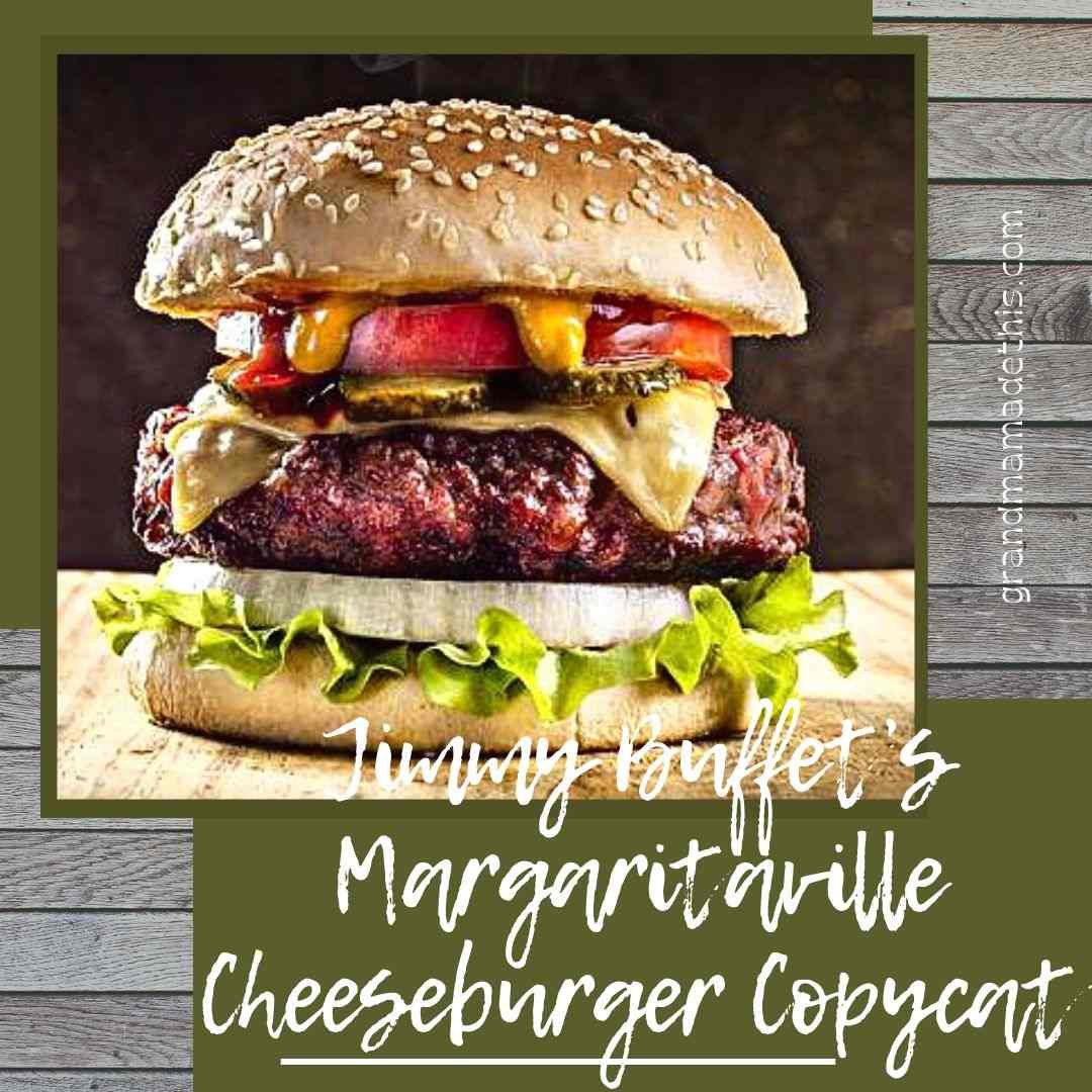 Jimmy Buffet’s Margaritaville Cheeseburger Copycat